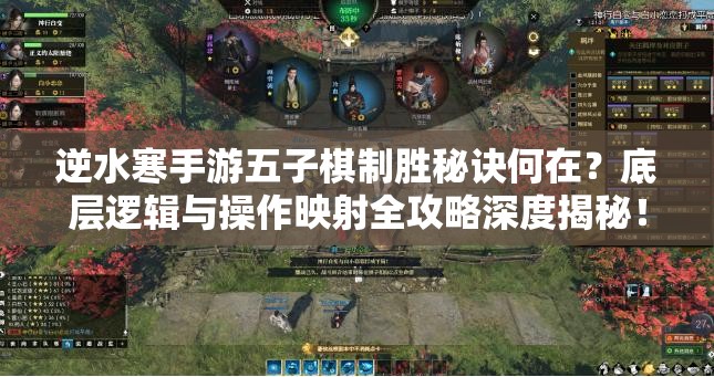 逆水寒手游五子棋制胜秘诀何在？底层逻辑与操作映射全攻略深度揭秘！