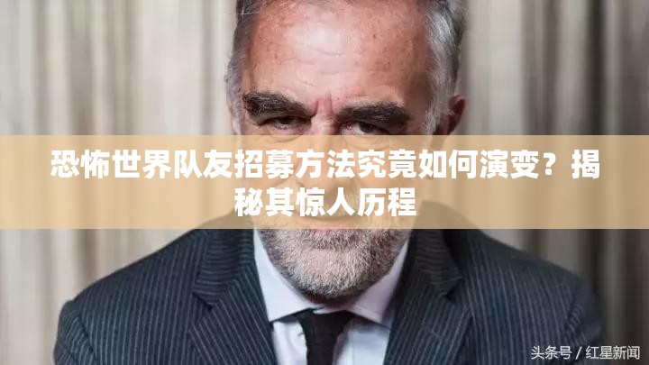 恐怖世界队友招募方法究竟如何演变？揭秘其惊人历程