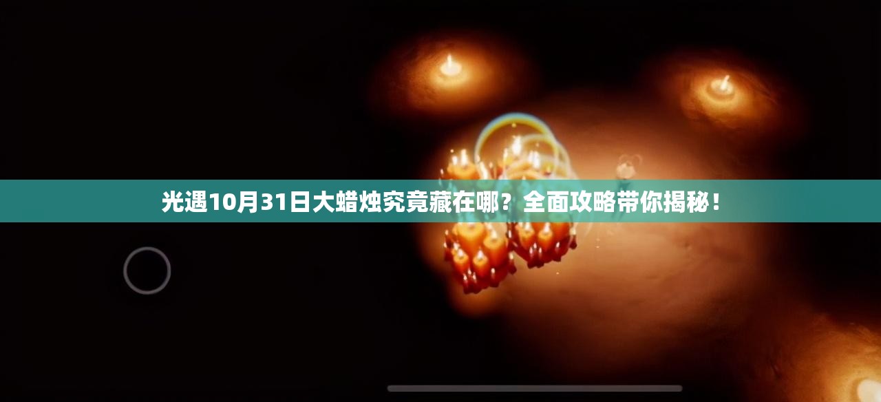 光遇10月31日大蜡烛究竟藏在哪？全面攻略带你揭秘！