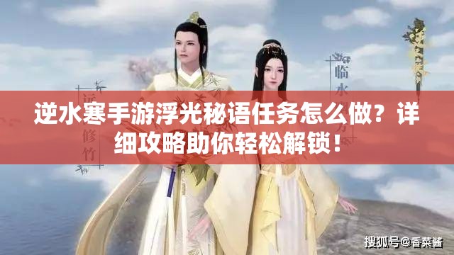 逆水寒手游浮光秘语任务怎么做？详细攻略助你轻松解锁！