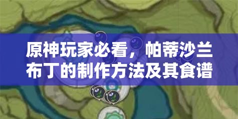 原神玩家必看，帕蒂沙兰布丁的制作方法及其食谱详细揭秘？