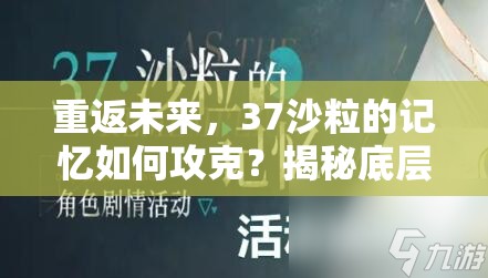 重返未来，37沙粒的记忆如何攻克？揭秘底层逻辑与操作映射的深度秘密