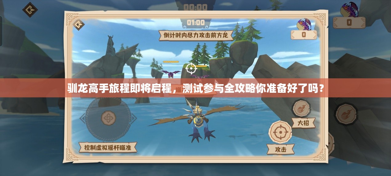 驯龙高手旅程即将启程，测试参与全攻略你准备好了吗？