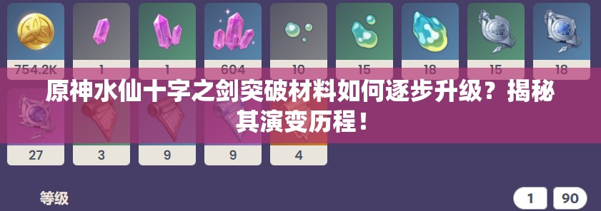 原神水仙十字之剑突破材料如何逐步升级？揭秘其演变历程！