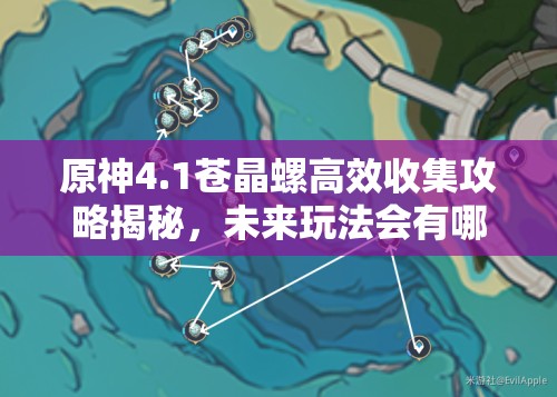 原神4.1苍晶螺高效收集攻略揭秘，未来玩法会有哪些革命性变化？