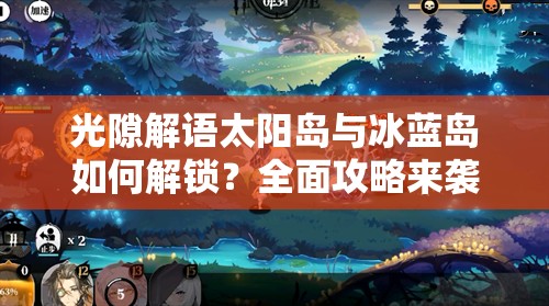 光隙解语太阳岛与冰蓝岛如何解锁？全面攻略来袭！