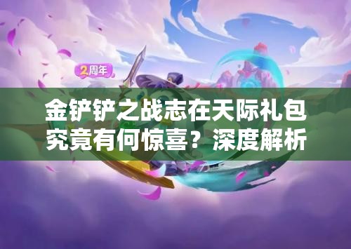 金铲铲之战志在天际礼包究竟有何惊喜？深度解析全揭秘！