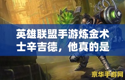 英雄联盟手游炼金术士辛吉德，他真的是团战中的无敌搅屎棍吗？