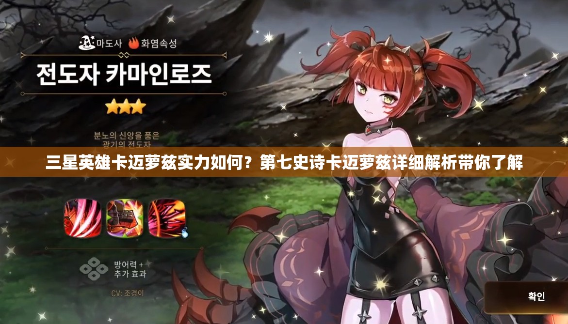 三星英雄卡迈萝兹实力如何？第七史诗卡迈萝兹详细解析带你了解