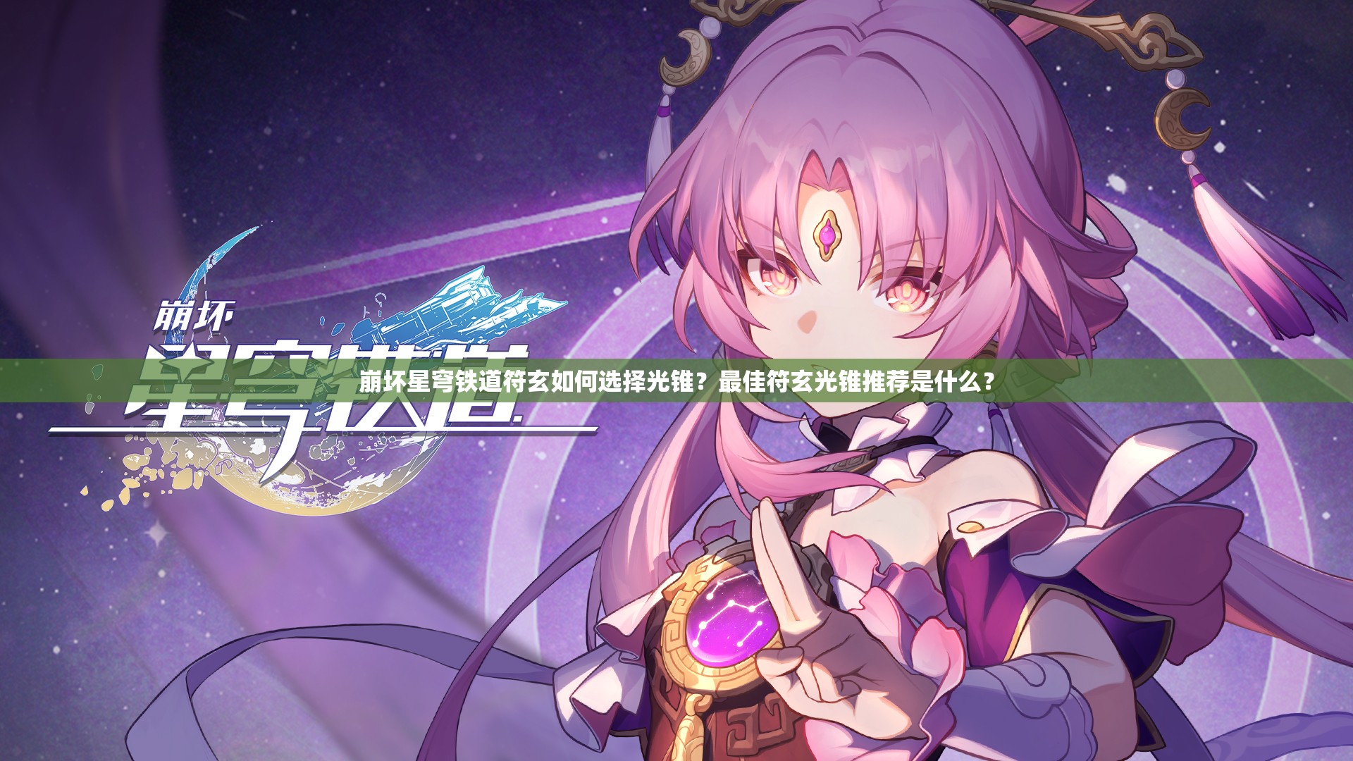 崩坏星穹铁道符玄如何选择光锥？最佳符玄光锥推荐是什么？