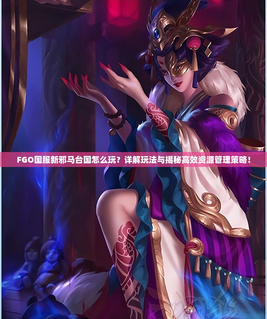 FGO国服新邪马台国怎么玩？详解玩法与揭秘高效资源管理策略！