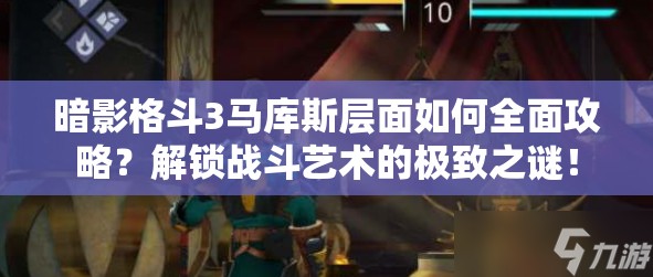 暗影格斗3马库斯层面如何全面攻略？解锁战斗艺术的极致之谜！
