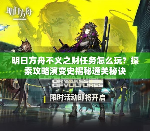 明日方舟不义之财任务怎么玩？探索攻略演变史揭秘通关秘诀
