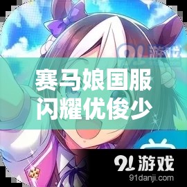 赛马娘国服闪耀优俊少女下载地址在哪里，如何快速下载？