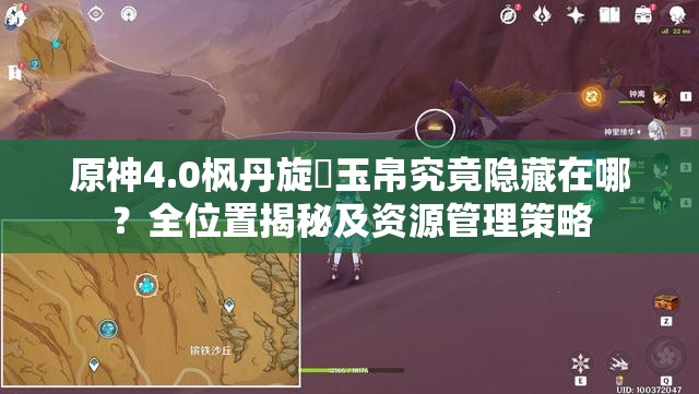 原神4.0枫丹旋矅玉帛究竟隐藏在哪？全位置揭秘及资源管理策略