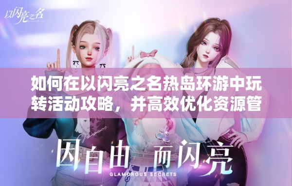 如何在以闪亮之名热岛环游中玩转活动攻略，并高效优化资源管理？