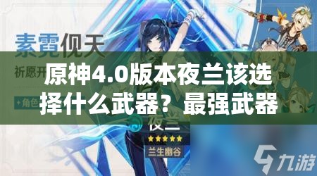 原神4.0版本夜兰该选择什么武器？最强武器推荐揭晓悬念！