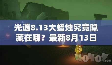 光遇8.13大蜡烛究竟隐藏在哪？最新8月13日大蜡烛位置全攻略