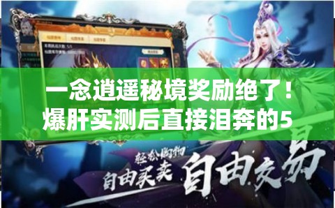 一念逍遥秘境奖励绝了！爆肝实测后直接泪奔的5大隐藏福利