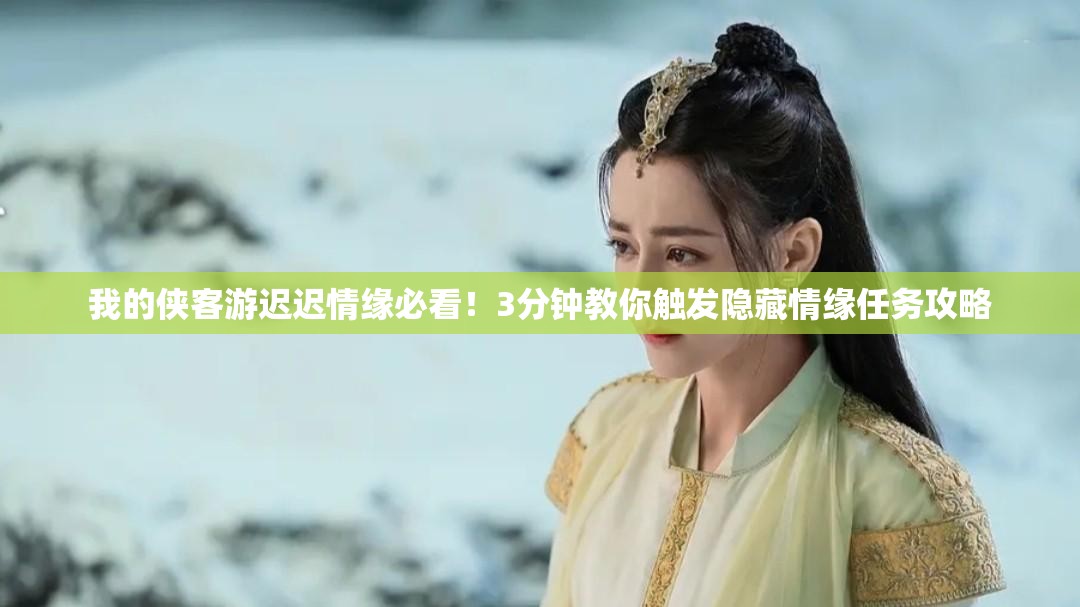 我的侠客游迟迟情缘必看！3分钟教你触发隐藏情缘任务攻略