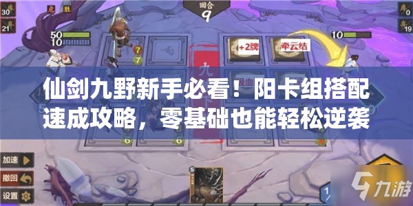 仙剑九野新手必看！阳卡组搭配速成攻略，零基础也能轻松逆袭！